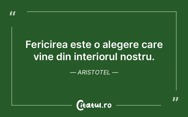 Fericirea este o alegere care vine din interiorul nostru. Aristotel