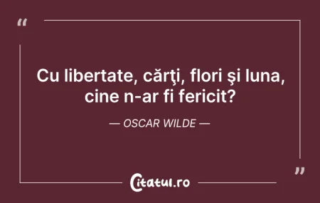 Citeste si: Cu libertate, cărţi, flori şi luna, cine...