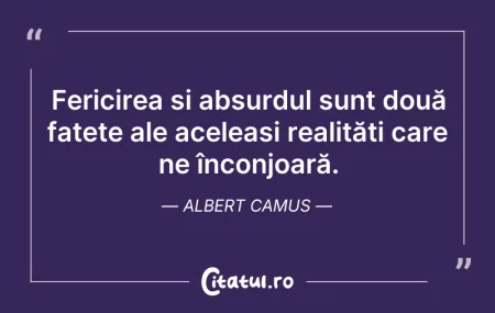 Citeste si: Fericirea și absurdul sunt două fațete a...