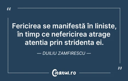 Citeste si: Fericirea se manifestă în liniște, în ti...
