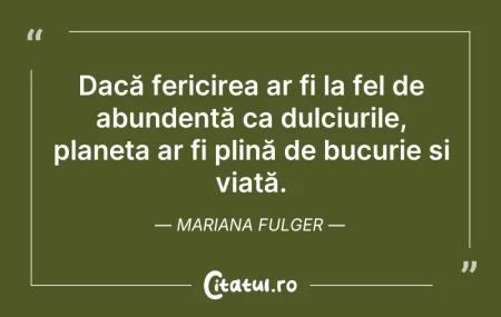 Citeste si: Dacă fericirea ar fi la fel de abundentă...