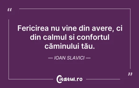 Citeste si: Fericirea nu vine din avere, ci din calm...