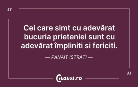 Citeste si: Cei care simt cu adevărat bucuria priete...