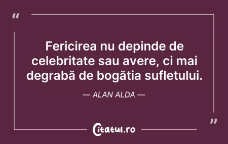 Citeste si: Fericirea nu depinde de celebritate sau ...