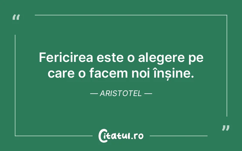 Fericirea este o alegere pe care o facem noi înșine. Aristotel