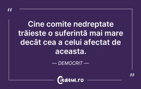 Citeste si: Cine comite nedreptate trăiește o suferi...