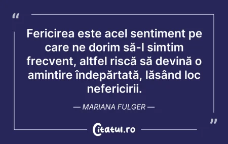 Citeste si: Fericirea este acel sentiment pe care ne...