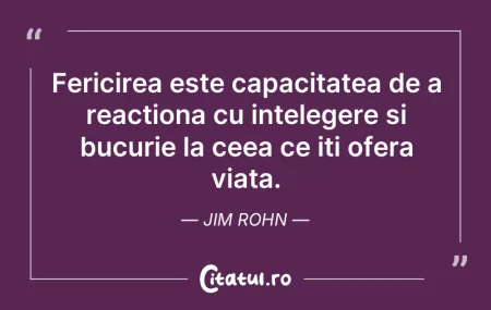 Citeste si: Fericirea este capacitatea de a reaction...