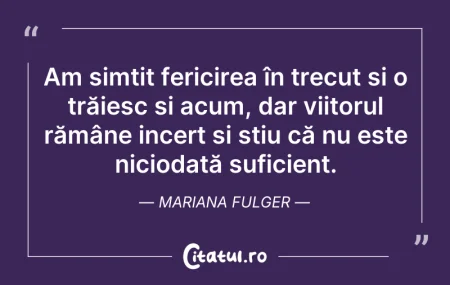 Citeste si: Am simțit fericirea în trecut și o trăie...