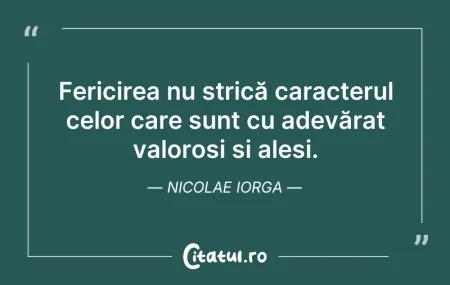 Citeste si: Fericirea nu strică caracterul celor car...