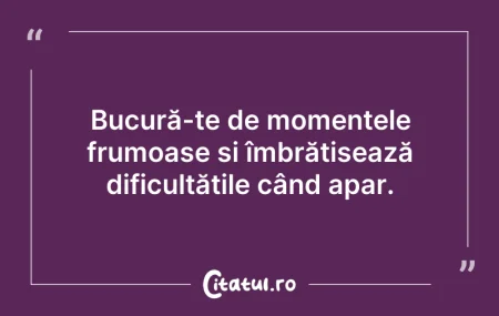 Citeste si: Bucură-te de momentele frumoase și îmbră...