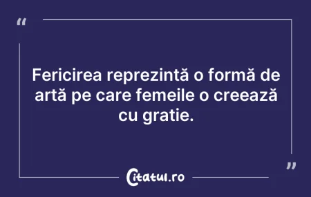 Citeste si: Fericirea reprezintă o formă de artă pe ...