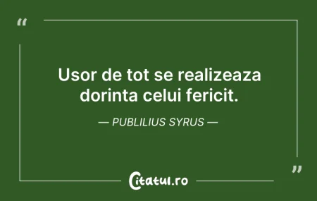 Citeste si: Usor de tot se realizeaza dorinta celui ...