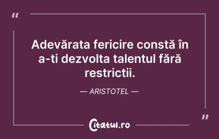 Citeste si: Adevărata fericire constă în a-ți dezvol...