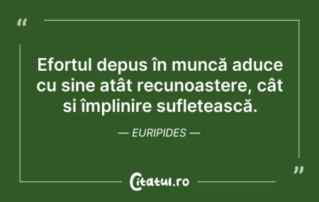 Citeste si: Efortul depus în muncă aduce cu sine atâ...