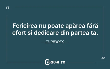 Citeste si: Fericirea nu poate apărea fără efort și ...