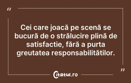 Citeste si: Cei care joacă pe scenă se bucură de o s...