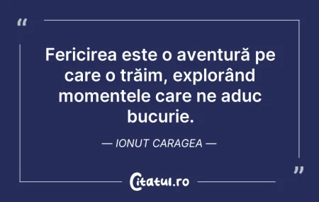 Citeste si: Fericirea este o aventură pe care o trăi...