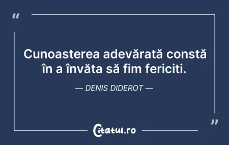 Citeste si: Cunoașterea adevărată constă în a învăța...