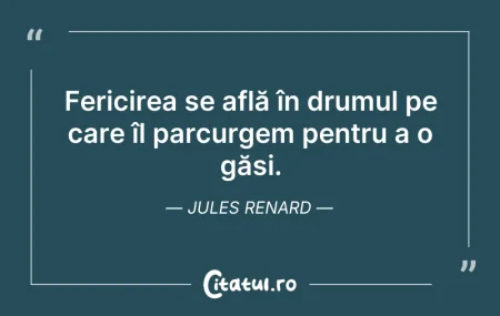 Citeste si: Fericirea se află în drumul pe care îl p...