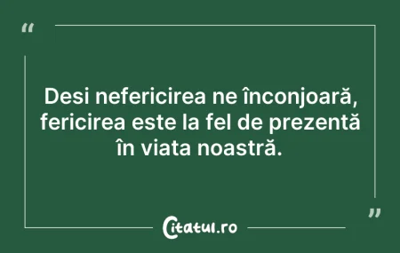 Citeste si: Deși nefericirea ne înconjoară, fericire...