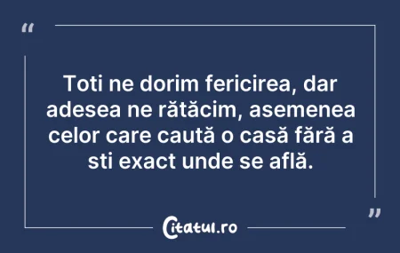 Citeste si: Toți ne dorim fericirea, dar adesea ne r...