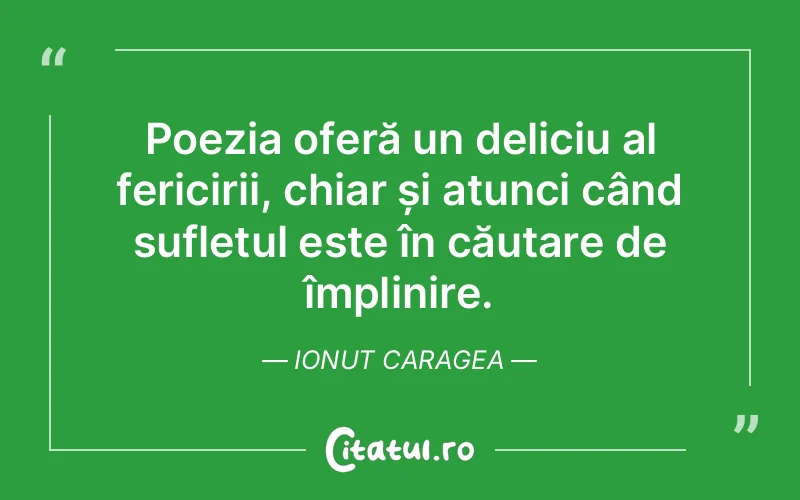 Poezia oferă un deliciu al fericirii, chiar și atunci când sufletul este în căutare de împlinire. Ionut Caragea