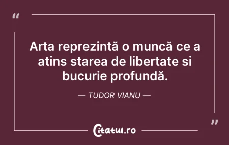 Citeste si: Arta reprezintă o muncă ce a atins stare...