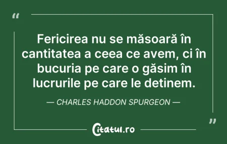 Citeste si: Fericirea nu se măsoară în cantitatea a ...