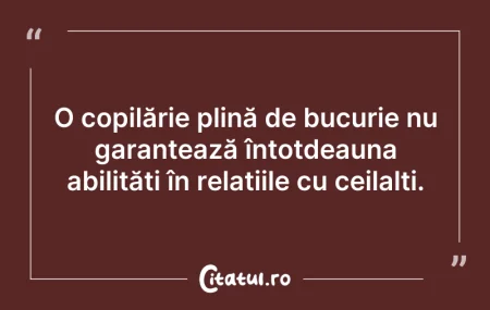 Citeste si: O copilărie plină de bucurie nu garantea...