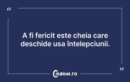 Citeste si: A fi fericit este cheia care deschide uș...