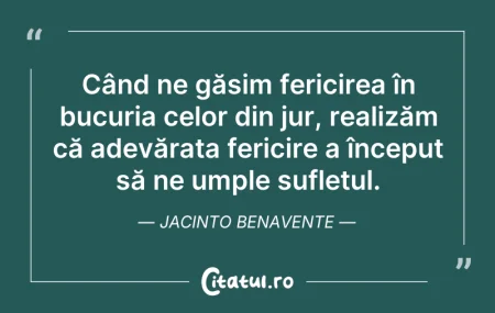 Citeste si: Când ne găsim fericirea în bucuria celor...