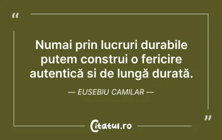 Citeste si: Numai prin lucruri durabile putem constr...