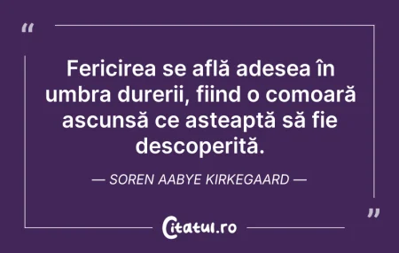 Citeste si: Fericirea se află adesea în umbra dureri...