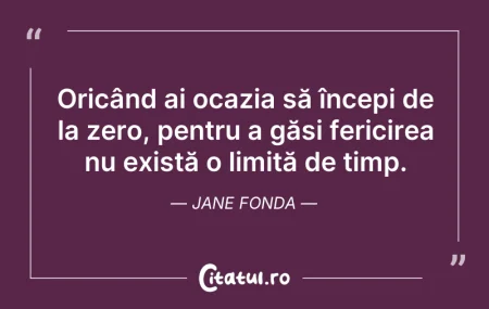 Citeste si: Oricând ai ocazia să începi de la zero, ...