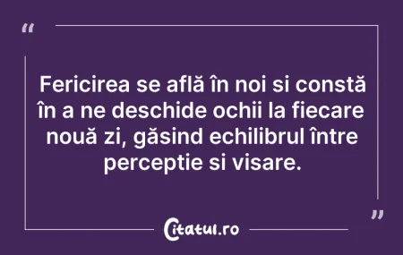 Citeste si: Fericirea se află în noi și constă în a ...
