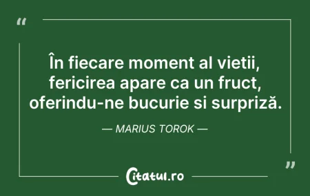 Citeste si: În fiecare moment al vieții, fericirea a...