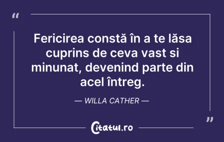 Citeste si: Fericirea constă în a te lăsa cuprins de...