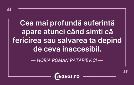 Citeste si: Cea mai profundă suferință apare atunci ...