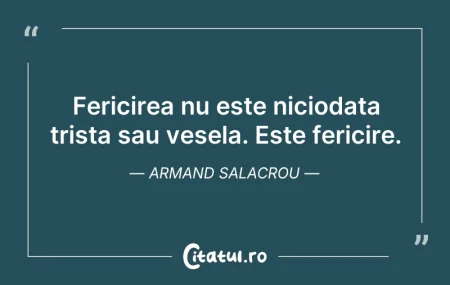 Citeste si: Fericirea nu este niciodata trista sau v...