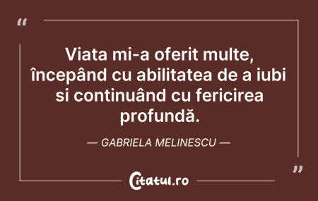 Citeste si: Viața mi-a oferit multe, începând cu abi...
