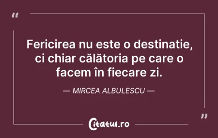 Citeste si: Fericirea nu este o destinație, ci chiar...