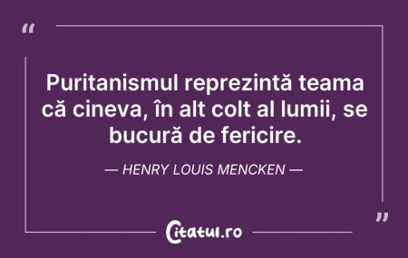 Citeste si: Puritanismul reprezintă teama că cineva,...