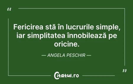 Citeste si: Fericirea stă în lucrurile simple, iar s...