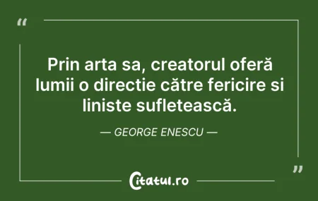 Citeste si: Prin arta sa, creatorul oferă lumii o di...