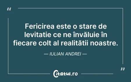 Citeste si: Fericirea este o stare de levitație ce n...