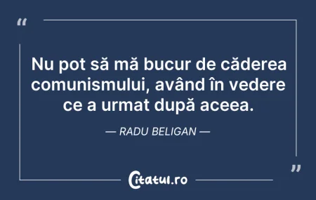 Citeste si: Nu pot să mă bucur de căderea comunismul...