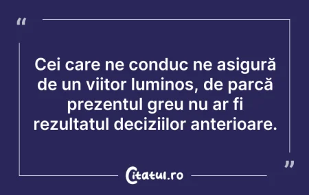 Citeste si: Cei care ne conduc ne asigură de un viit...