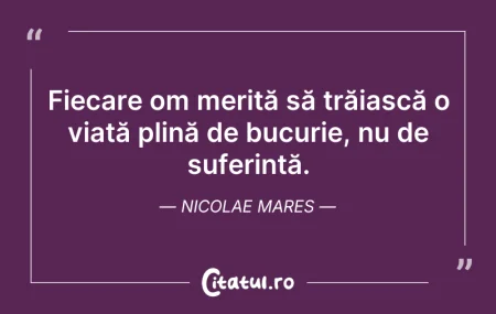 Citeste si: Fiecare om merită să trăiască o viață pl...