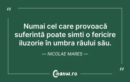 Citeste si: Numai cel care provoacă suferință poate ...